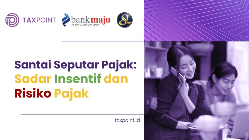 Slide Sadar Insentif dan Risiko Pajak: Kolaborasi Literasi Pajak Tax Point x KAP Susan Liwang x Bank Maju